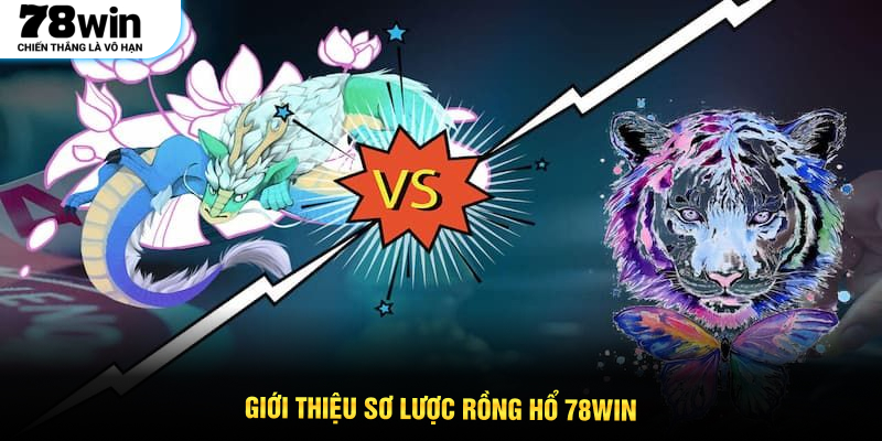 Giới thiệu sơ lược Rồng Hổ 78WIN