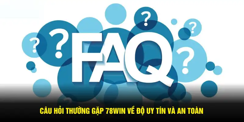 Câu hỏi thường gặp 78WIN về độ uy tín và an toàn